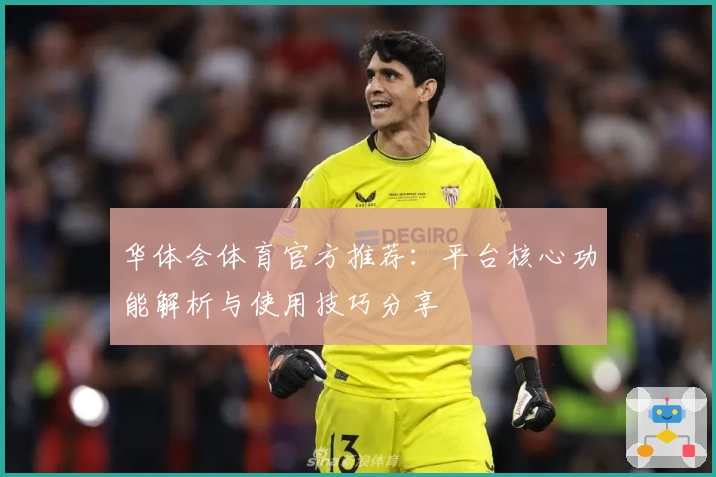 华体会体育官方推荐：平台核心功能解析与使用技巧分享